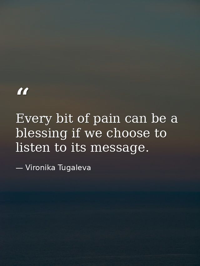 Every bit of pain can be a blessing if we choose to listen to its message. — Vironika Tugaleva