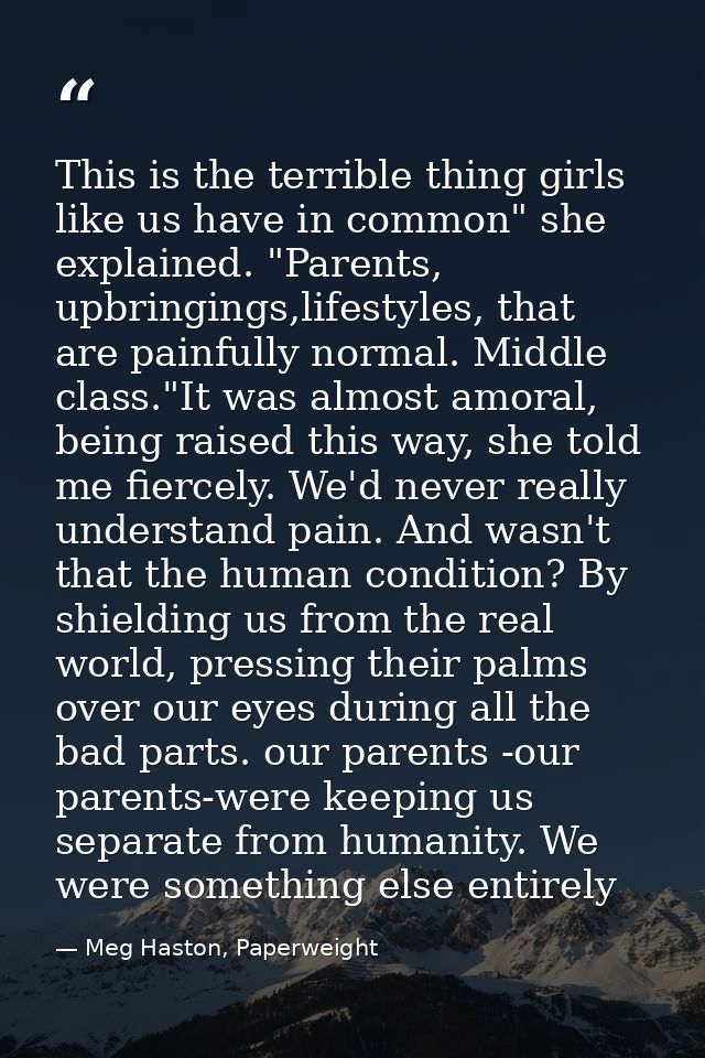 This is the terrible thing girls like us have in common" she explained. "Parents, upbringings,lifestyles, that are painf — Meg Haston, Paperweight