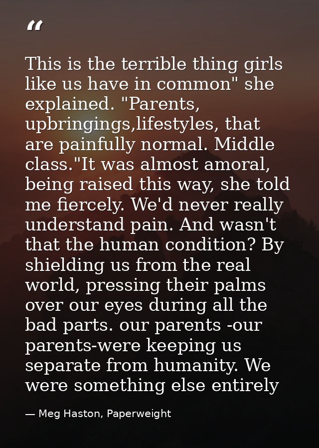 This is the terrible thing girls like us have in common" she explained. "Parents, upbringings,lifestyles, that are painf — Meg Haston, Paperweight
