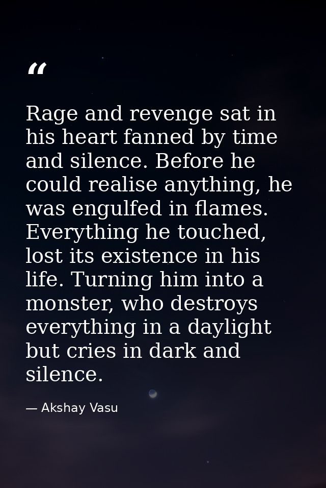 Rage and revenge sat in his heart fanned by time and silence. Before he could realise anything, he was engulfed in flame — Akshay Vasu