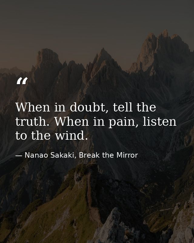 When in doubt, tell the truth. When in pain, listen to the wind. — Nanao Sakaki, Break the Mirror