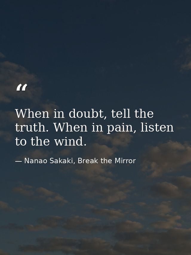 When in doubt, tell the truth. When in pain, listen to the wind. — Nanao Sakaki, Break the Mirror