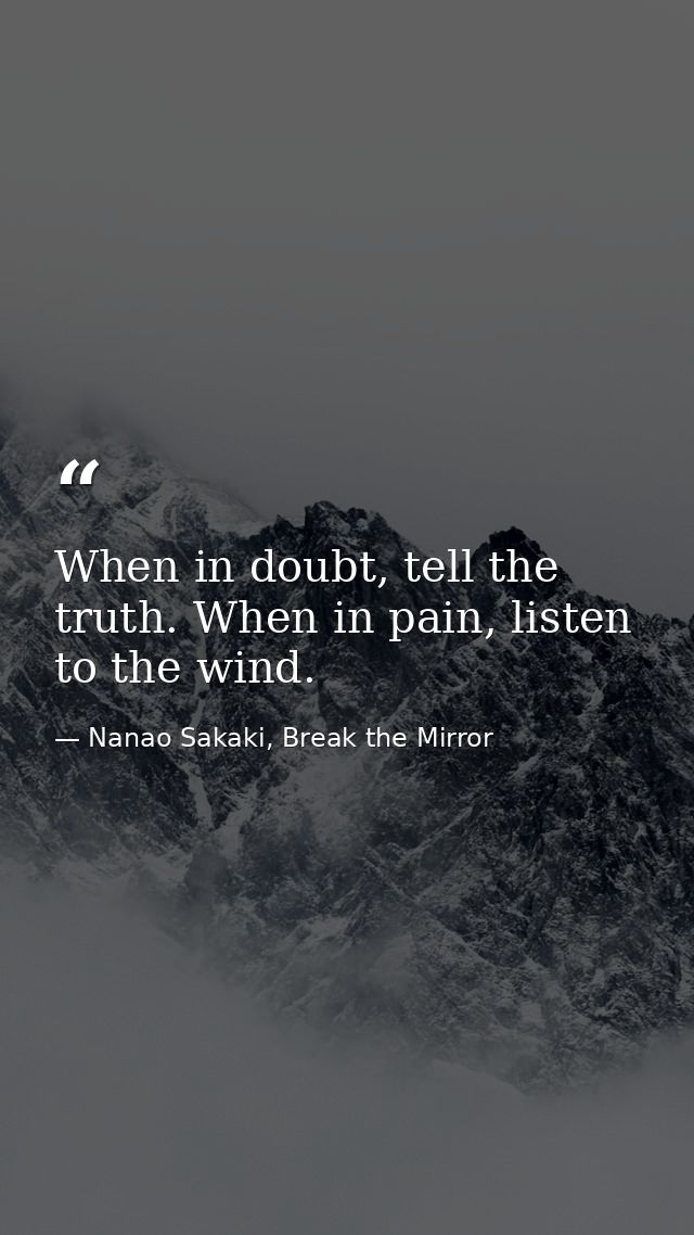 When in doubt, tell the truth. When in pain, listen to the wind. — Nanao Sakaki, Break the Mirror