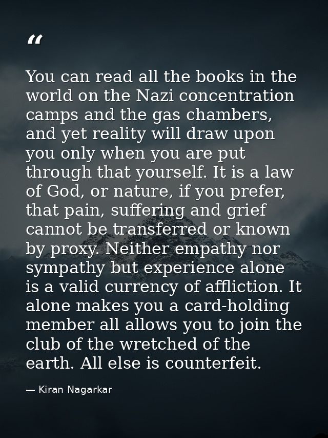 You can read all the books in the world on the Nazi concentration camps and the gas chambers, and yet reality will draw  — Kiran Nagarkar