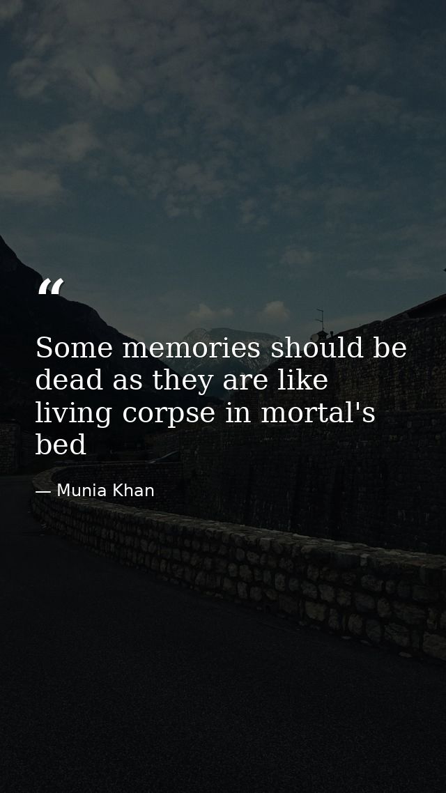 Some memories should be dead as they are like living corpse in mortal's bed — Munia Khan