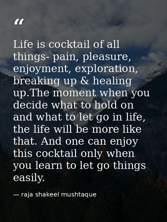 Life is cocktail of all things- pain, pleasure, enjoyment, exploration, breaking up & healing up.The moment when you dec — raja shakeel mushtaque