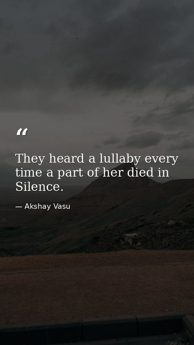 They heard a lullaby every time a part of her died in Silence. — Akshay Vasu