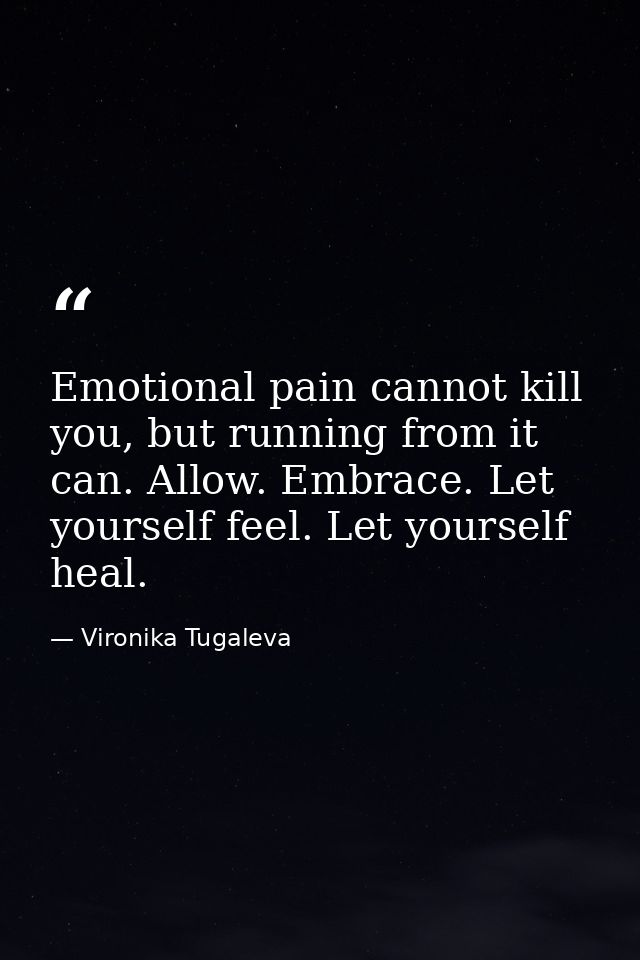 Emotional pain cannot kill you, but running from it can. Allow. Embrace. Let yourself feel. Let yourself heal. — Vironika Tugaleva