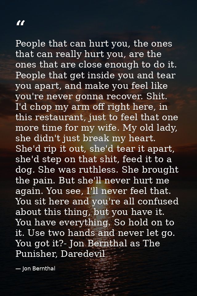 People that can hurt you, the ones that can really hurt you, are the ones that are close enough to do it. People that ge — Jon Bernthal