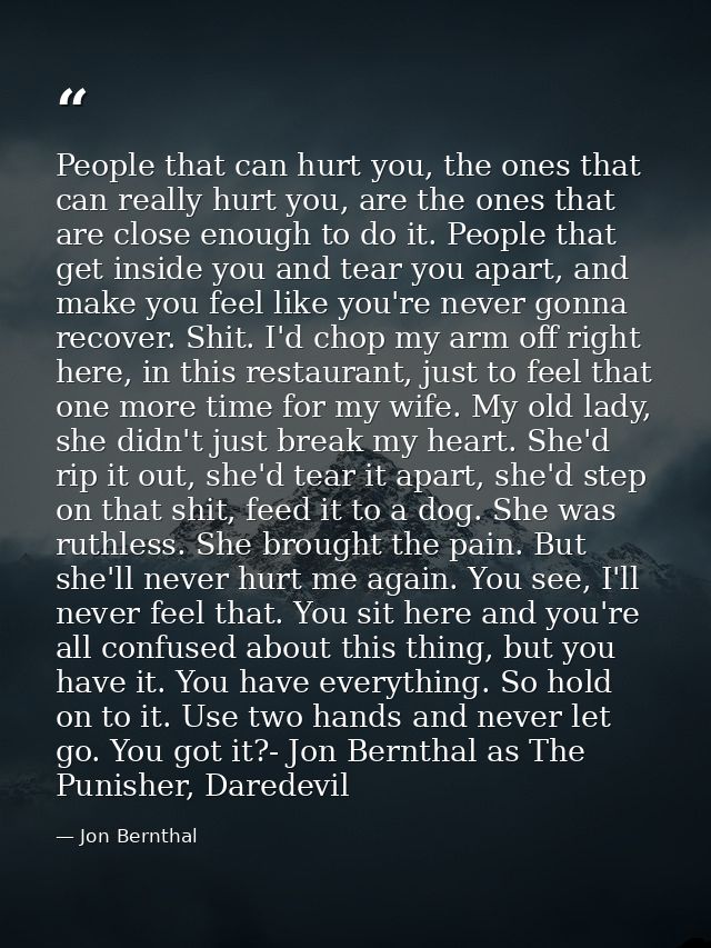 People that can hurt you, the ones that can really hurt you, are the ones that are close enough to do it. People that ge — Jon Bernthal
