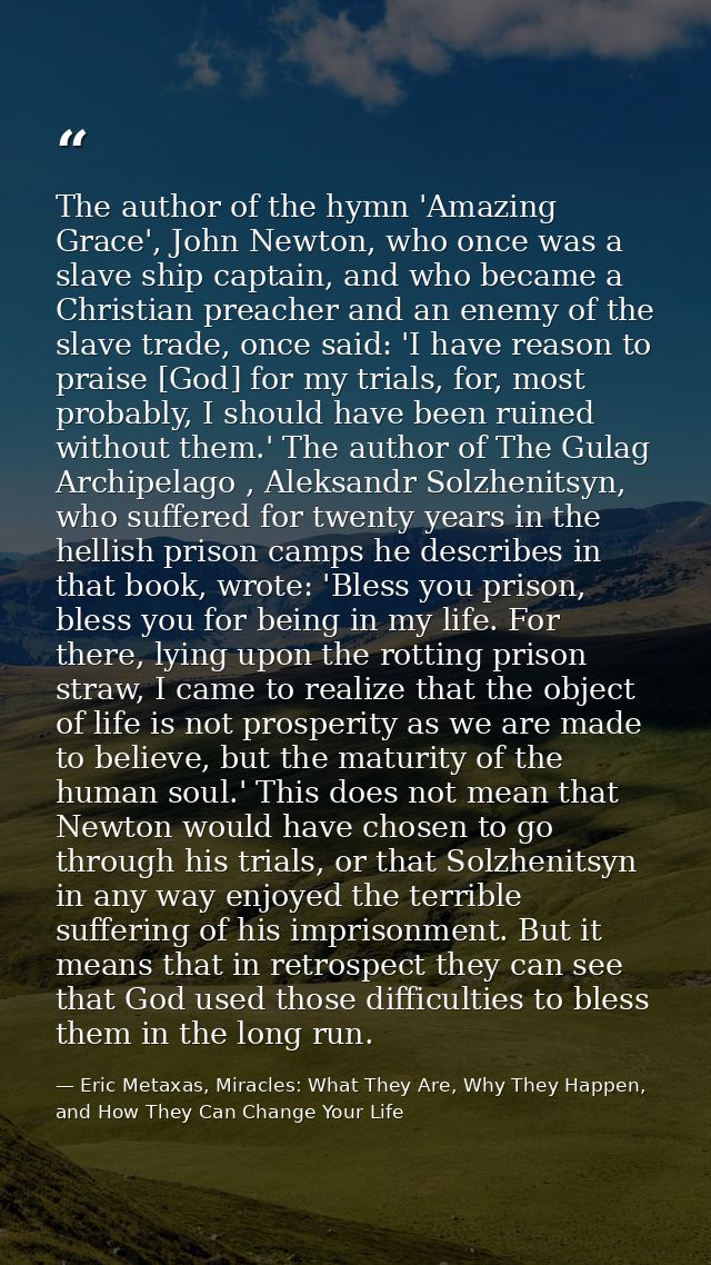 The author of the hymn 'Amazing Grace', John Newton, who once was a slave ship captain, and who became a Christian preac — Eric Metaxas, Miracles: What They Are, Why They Happen, and How They Can Change Your Life