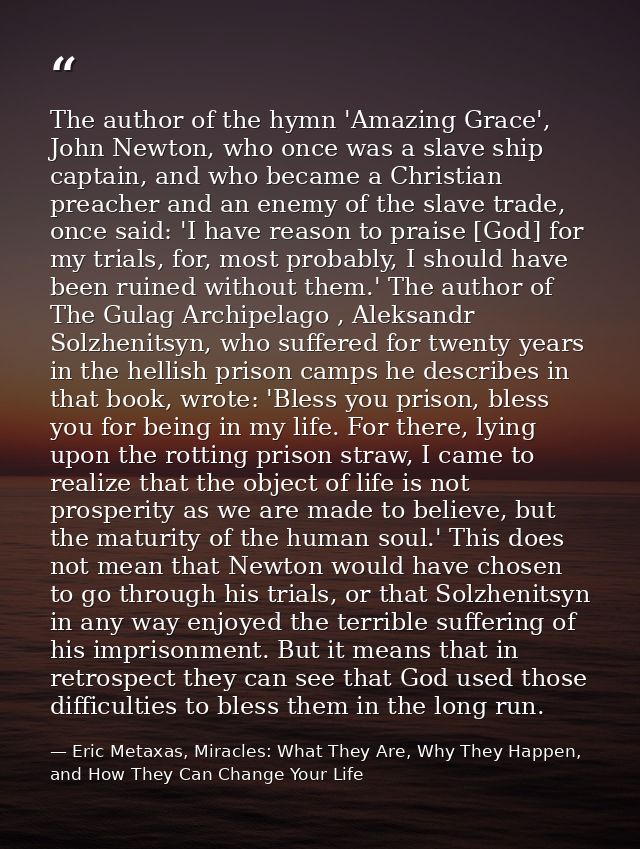 The author of the hymn 'Amazing Grace', John Newton, who once was a slave ship captain, and who became a Christian preac — Eric Metaxas, Miracles: What They Are, Why They Happen, and How They Can Change Your Life