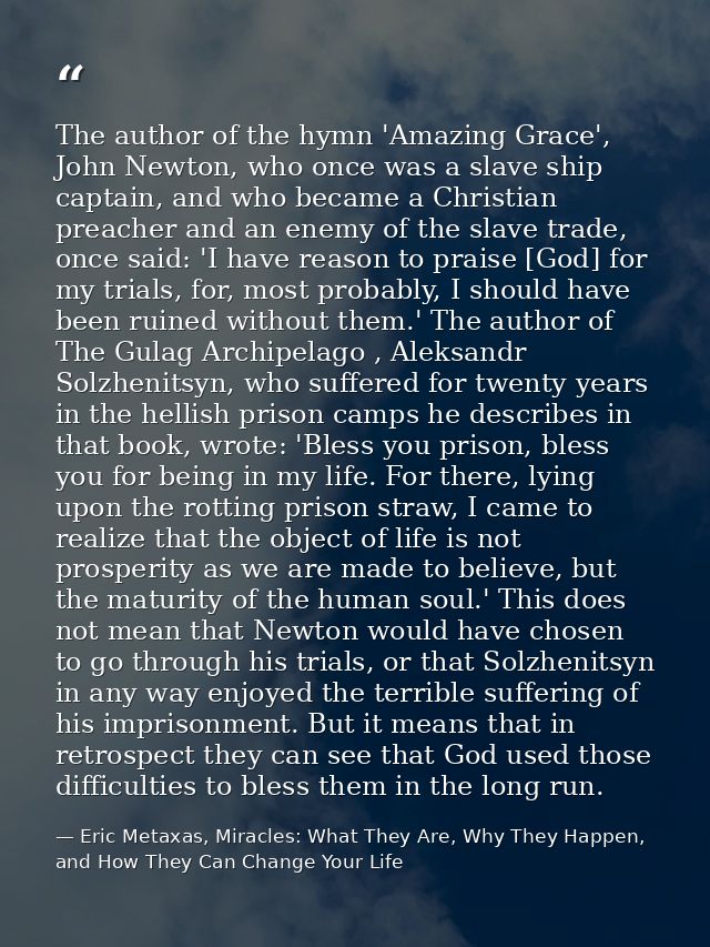 The author of the hymn 'Amazing Grace', John Newton, who once was a slave ship captain, and who became a Christian preac — Eric Metaxas, Miracles: What They Are, Why They Happen, and How They Can Change Your Life