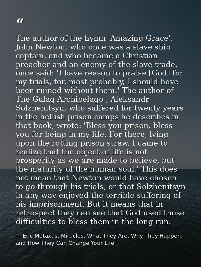 The author of the hymn 'Amazing Grace', John Newton, who once was a slave ship captain, and who became a Christian preac — Eric Metaxas, Miracles: What They Are, Why They Happen, and How They Can Change Your Life