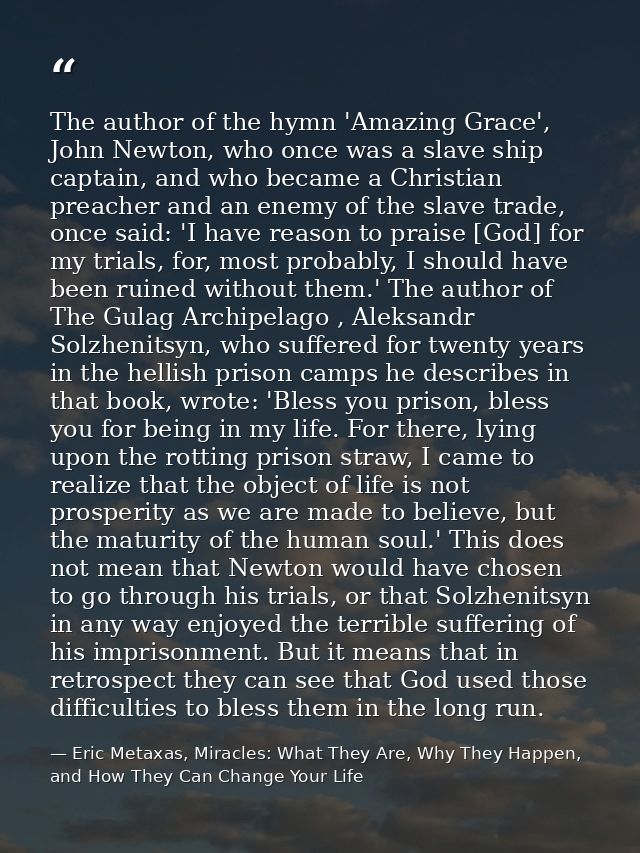 The author of the hymn 'Amazing Grace', John Newton, who once was a slave ship captain, and who became a Christian preac — Eric Metaxas, Miracles: What They Are, Why They Happen, and How They Can Change Your Life