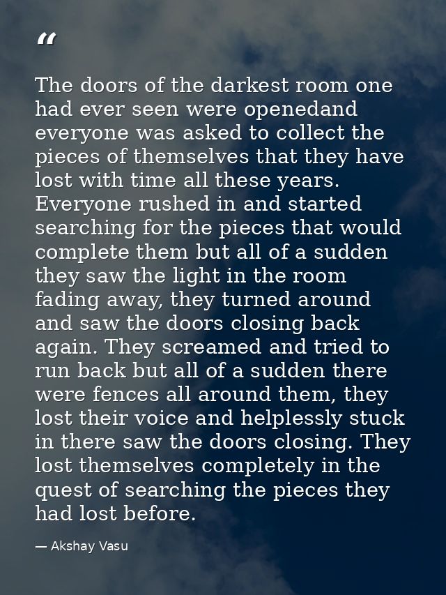 The doors of the darkest room one had ever seen were openedand everyone was asked to collect the pieces of themselves th — Akshay Vasu