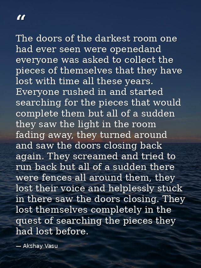 The doors of the darkest room one had ever seen were openedand everyone was asked to collect the pieces of themselves th — Akshay Vasu