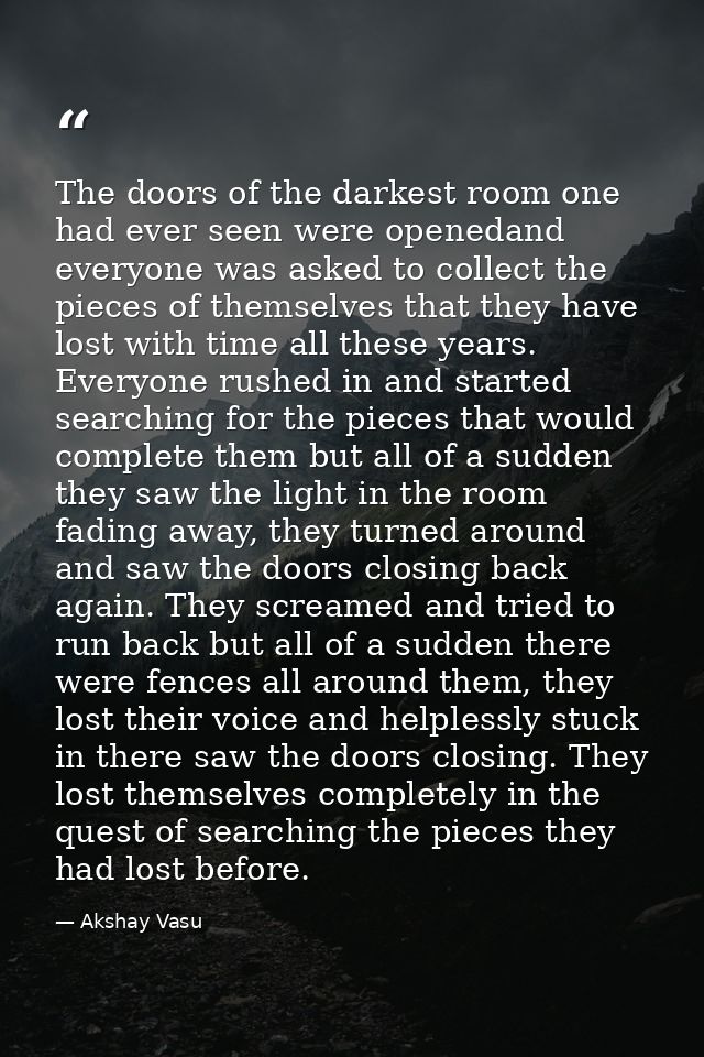 The doors of the darkest room one had ever seen were openedand everyone was asked to collect the pieces of themselves th — Akshay Vasu