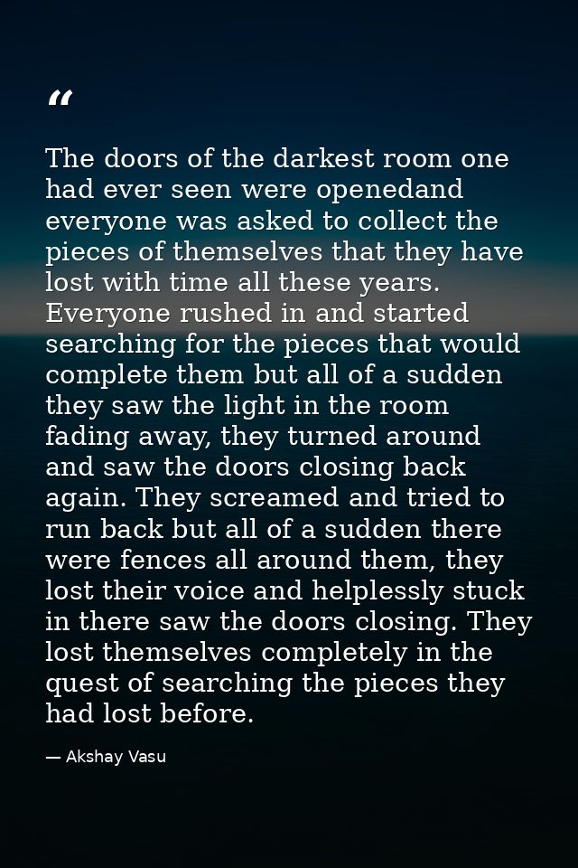 The doors of the darkest room one had ever seen were openedand everyone was asked to collect the pieces of themselves th — Akshay Vasu