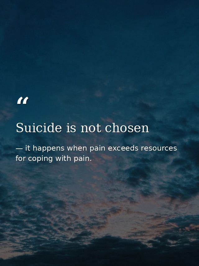 Suicide is not chosen — it happens when pain exceeds resources for coping with pain.