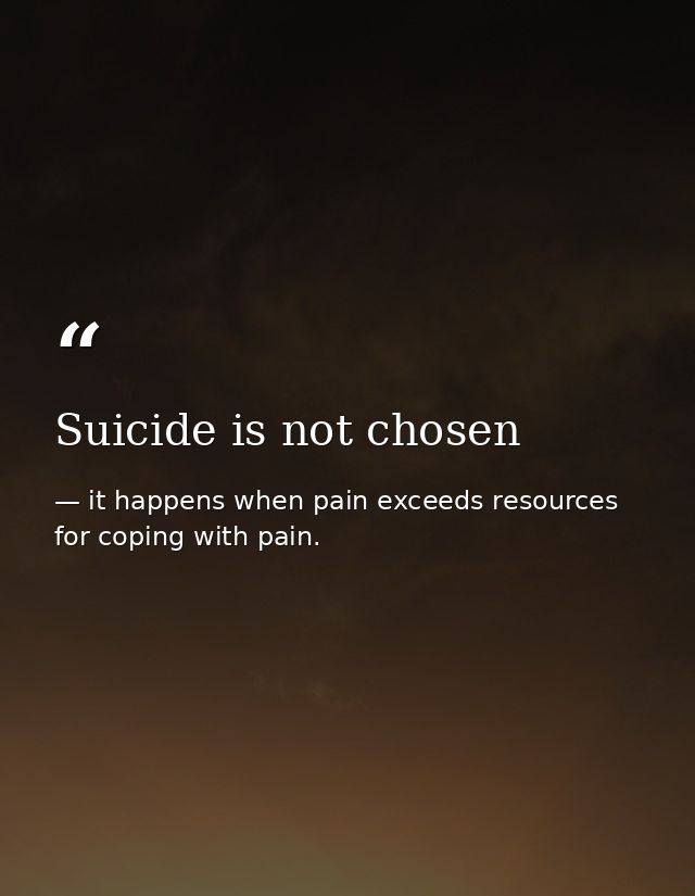 Suicide is not chosen — it happens when pain exceeds resources for coping with pain.