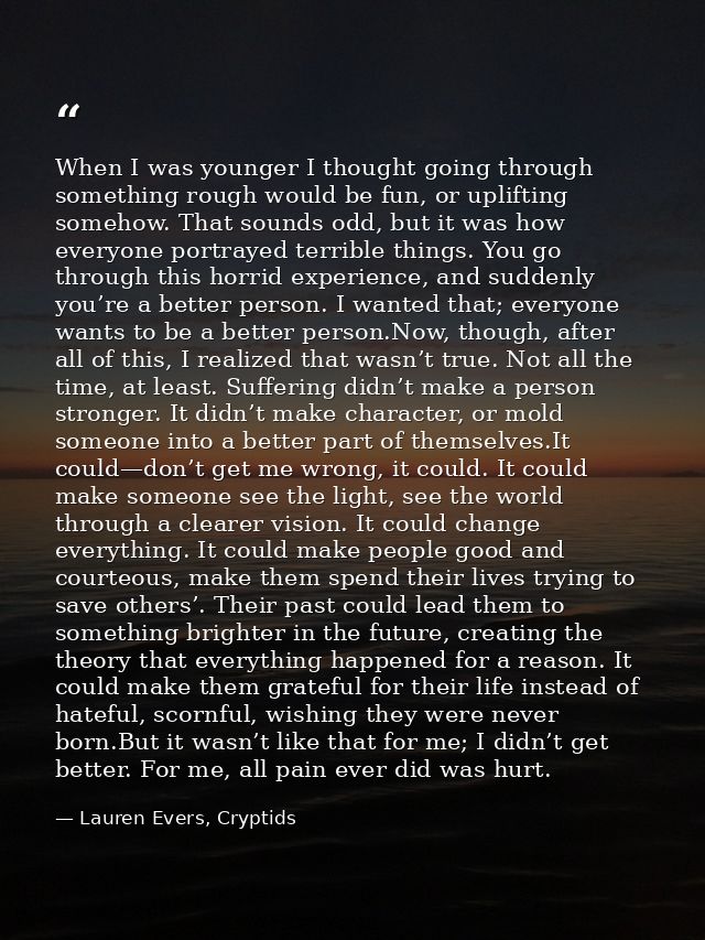 When I was younger I thought going through something rough would be fun, or uplifting somehow. That sounds odd, but it w — Lauren Evers, Cryptids