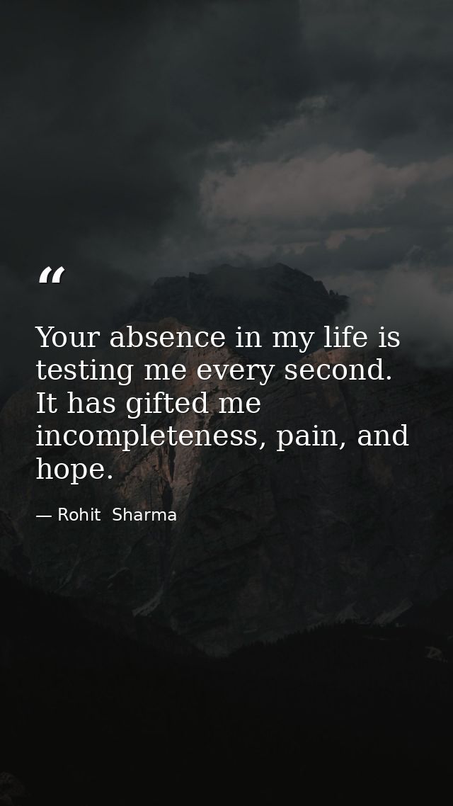Your absence in my life is testing me every second. It has gifted me incompleteness, pain, and hope. — Rohit  Sharma
