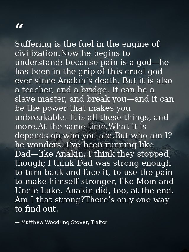 Suffering is the fuel in the engine of civilization.Now he begins to understand: because pain is a god—he has been in th — Matthew Woodring Stover, Traitor