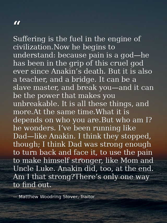 Suffering is the fuel in the engine of civilization.Now he begins to understand: because pain is a god—he has been in th — Matthew Woodring Stover, Traitor
