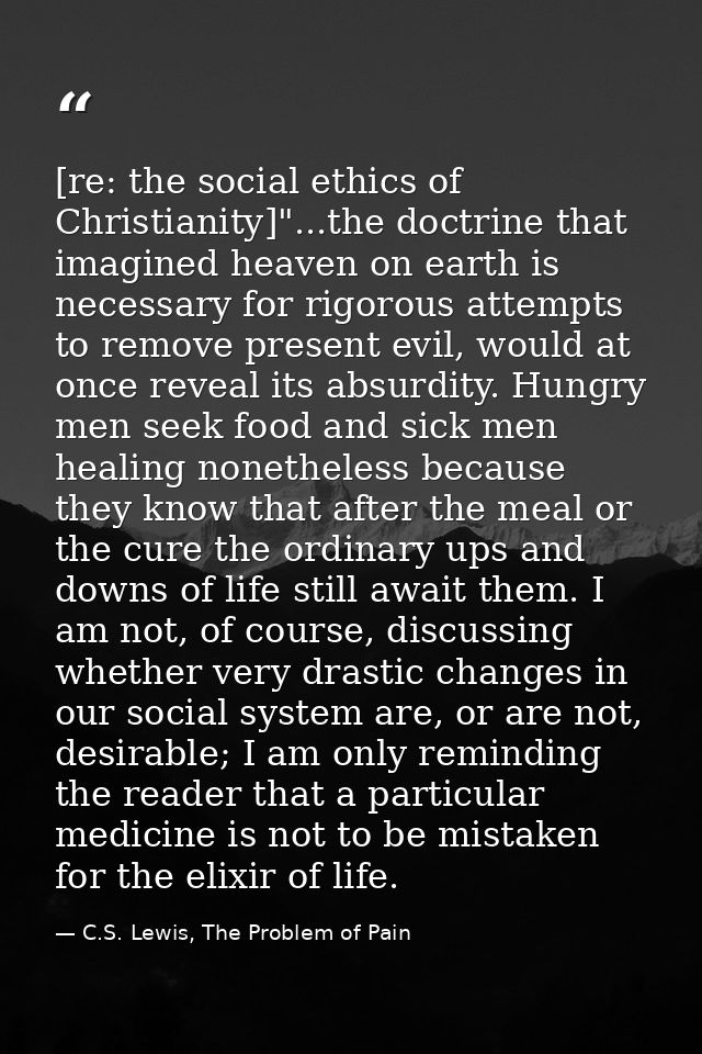 [re: the social ethics of Christianity]"...the doctrine that imagined heaven on earth is necessary for rigorous attempts — C.S. Lewis, The Problem of Pain