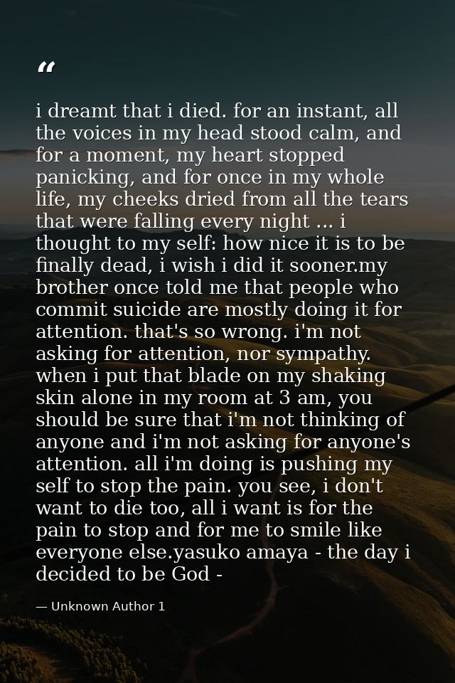 i dreamt that i died. for an instant, all the voices in my head stood calm, and for a moment, my heart stopped panicking — Unknown Author 1