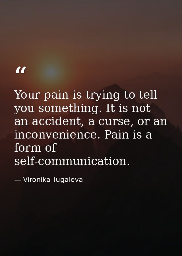 Your pain is trying to tell you something. It is not an accident, a curse, or an inconvenience. Pain is a form of self-c — Vironika Tugaleva