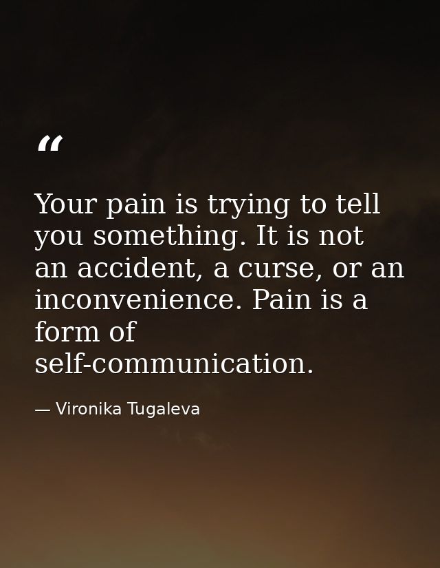 Your pain is trying to tell you something. It is not an accident, a curse, or an inconvenience. Pain is a form of self-c — Vironika Tugaleva