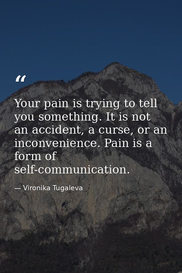 Your pain is trying to tell you something. It is not an accident, a curse, or an inconvenience. Pain is a form of self-c — Vironika Tugaleva