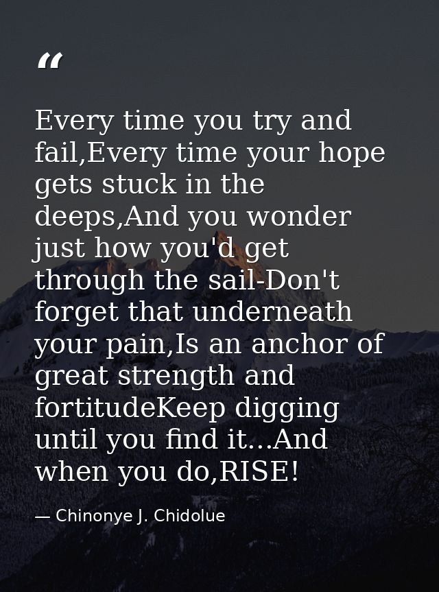 Every time you try and fail,Every time your hope gets stuck in the deeps,And you wonder just how you'd get through the s — Chinonye J. Chidolue