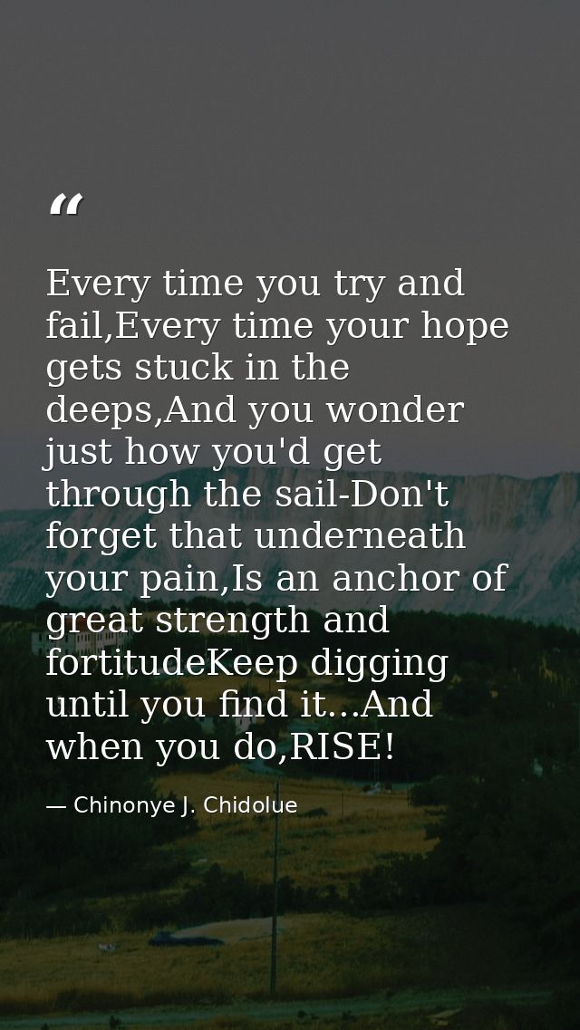 Every time you try and fail,Every time your hope gets stuck in the deeps,And you wonder just how you'd get through the s — Chinonye J. Chidolue