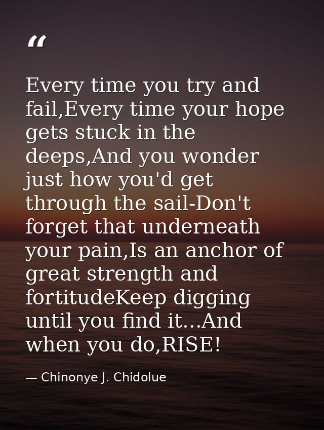Every time you try and fail,Every time your hope gets stuck in the deeps,And you wonder just how you'd get through the s — Chinonye J. Chidolue