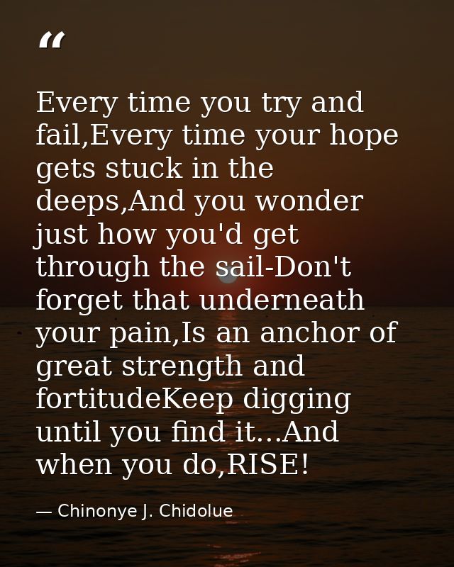 Every time you try and fail,Every time your hope gets stuck in the deeps,And you wonder just how you'd get through the s — Chinonye J. Chidolue