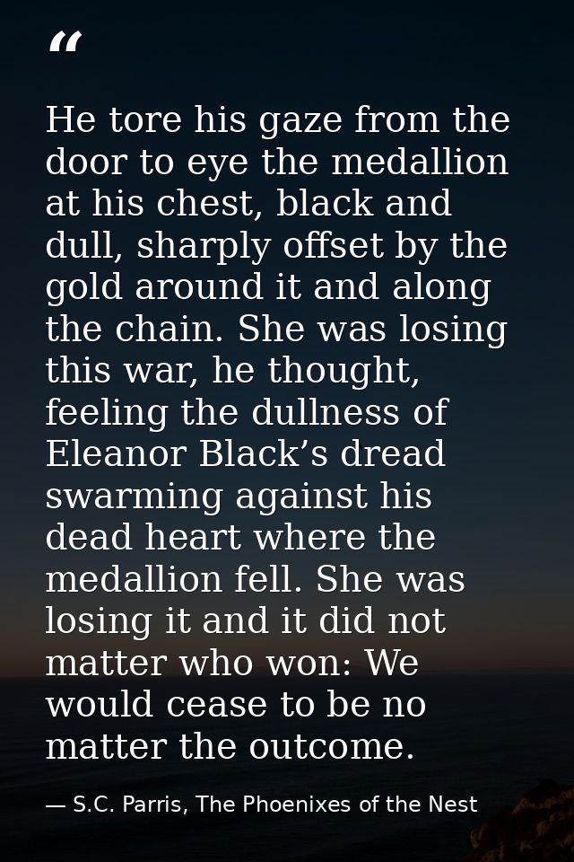 He tore his gaze from the door to eye the medallion at his chest, black and dull, sharply offset by the gold around it a — S.C. Parris, The Phoenixes of the Nest