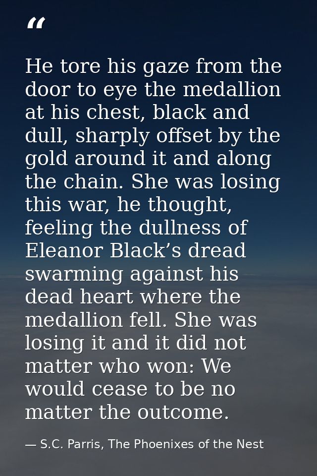 He tore his gaze from the door to eye the medallion at his chest, black and dull, sharply offset by the gold around it a — S.C. Parris, The Phoenixes of the Nest