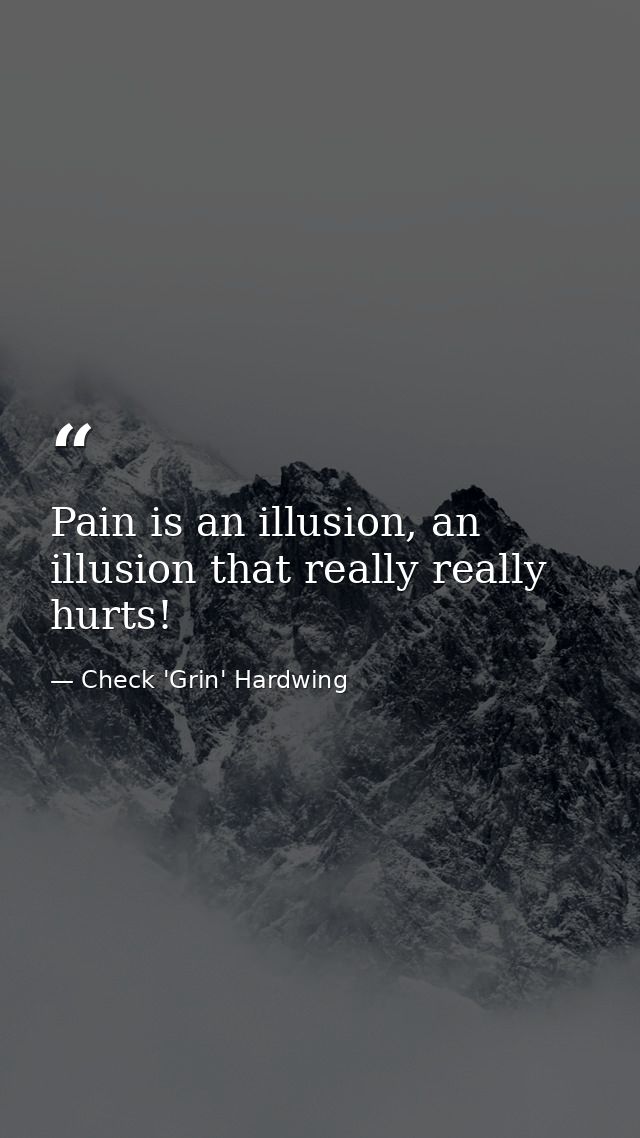 Pain is an illusion, an illusion that really really hurts! — Check 'Grin' Hardwing