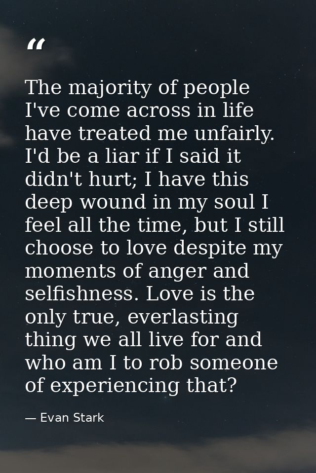 The majority of people I've come across in life have treated me unfairly. I'd be a liar if I said it didn't hurt; I have — Evan Stark