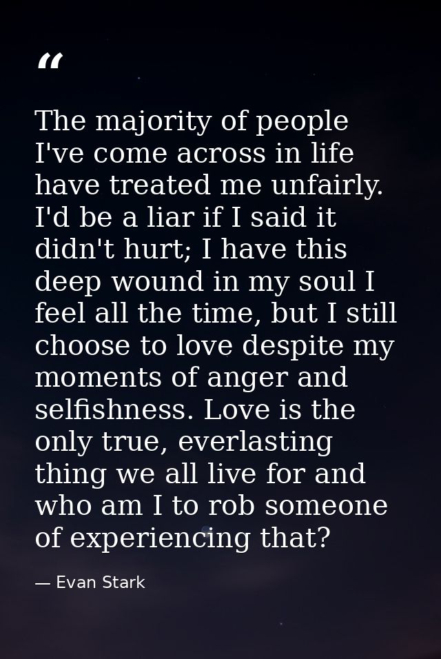 The majority of people I've come across in life have treated me unfairly. I'd be a liar if I said it didn't hurt; I have — Evan Stark
