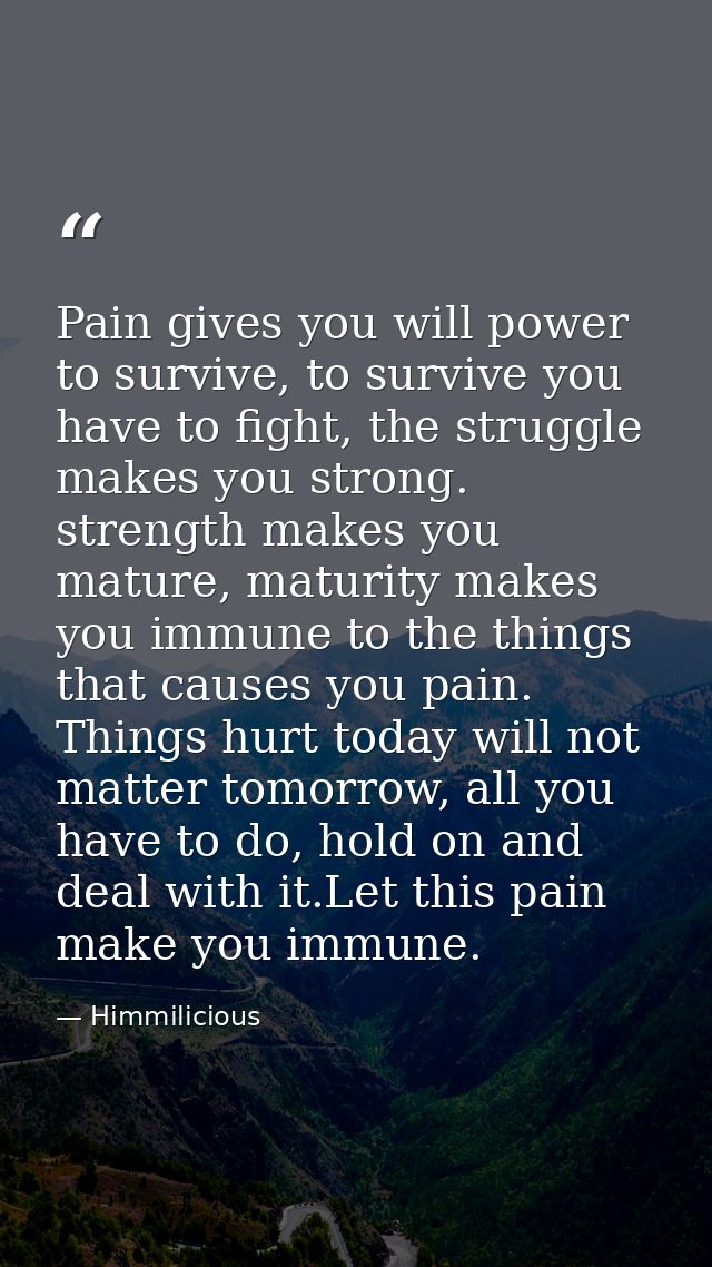 Pain gives you will power to survive, to survive you have to fight, the struggle makes you strong. strength makes you ma — Himmilicious