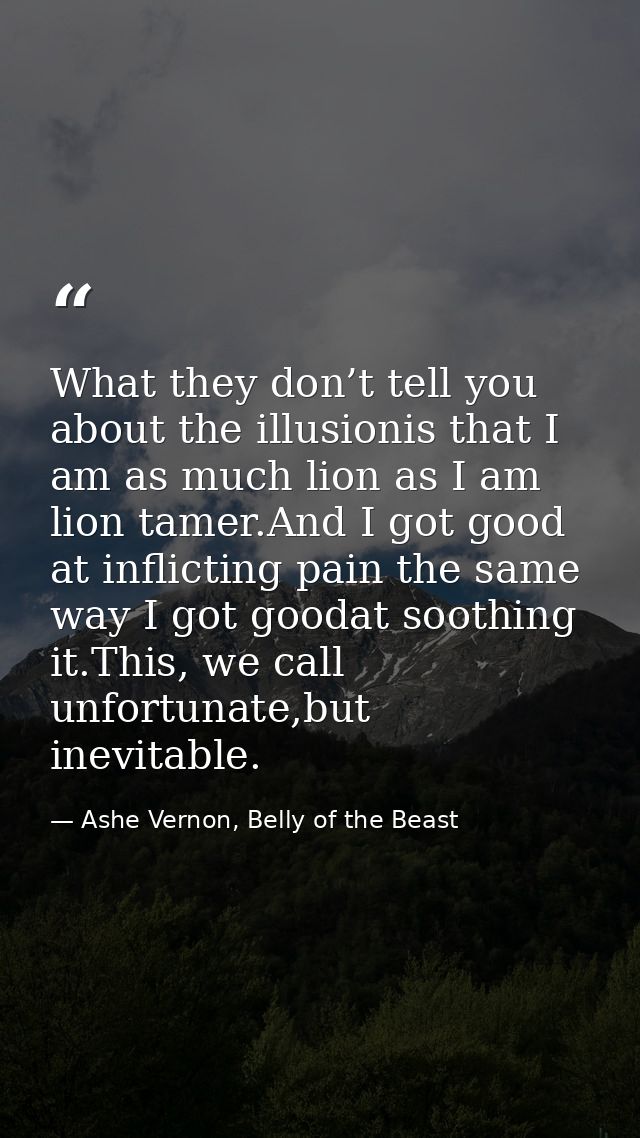 What they don’t tell you about the illusionis that I am as much lion as I am lion tamer.And I got good at inflicting pai — Ashe Vernon, Belly of the Beast