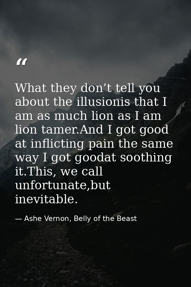 What they don’t tell you about the illusionis that I am as much lion as I am lion tamer.And I got good at inflicting pai — Ashe Vernon, Belly of the Beast