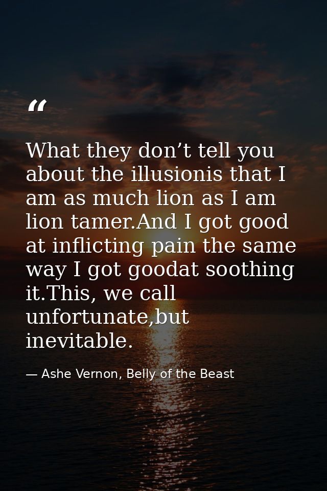 What they don’t tell you about the illusionis that I am as much lion as I am lion tamer.And I got good at inflicting pai — Ashe Vernon, Belly of the Beast