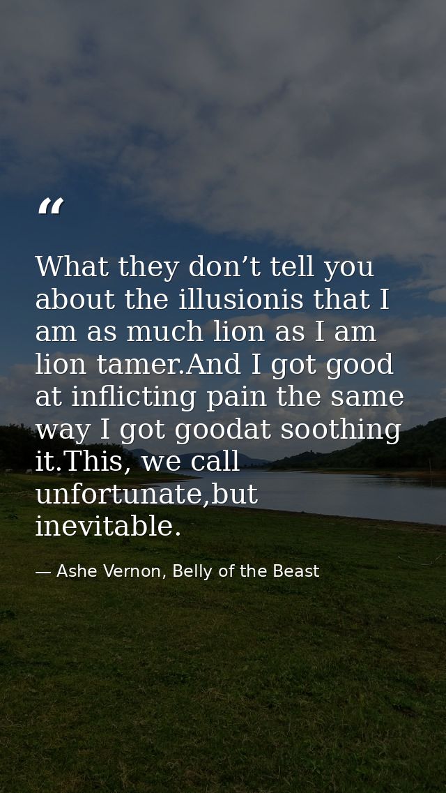 What they don’t tell you about the illusionis that I am as much lion as I am lion tamer.And I got good at inflicting pai — Ashe Vernon, Belly of the Beast