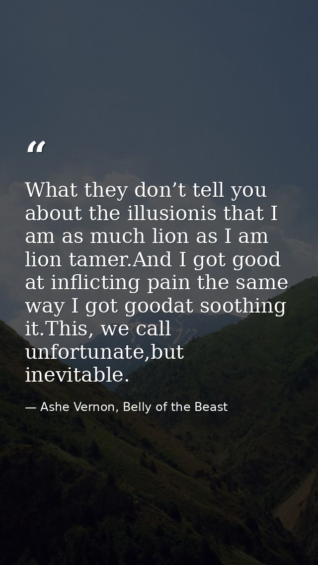 What they don’t tell you about the illusionis that I am as much lion as I am lion tamer.And I got good at inflicting pai — Ashe Vernon, Belly of the Beast