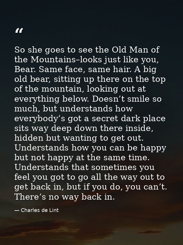 So she goes to see the Old Man of the Mountains–looks just like you, Bear. Same face, same hair. A big old bear, sitting — Charles de Lint